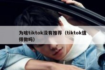 为啥tiktok没有推荐（tiktok值得做吗）