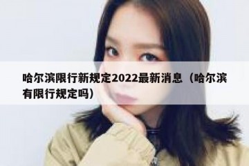 哈尔滨限行新规定2022最新消息（哈尔滨有限行规定吗）