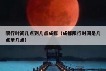 限行时间几点到几点成都（成都限行时间是几点至几点）