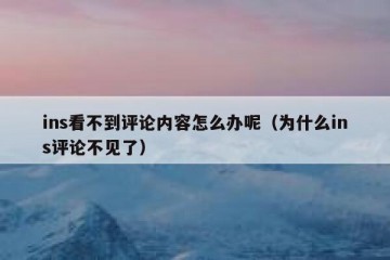ins看不到评论内容怎么办呢（为什么ins评论不见了）