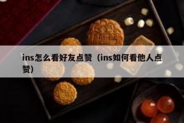 ins怎么看好友点赞（ins如何看他人点赞）
