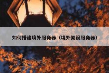 如何搭建境外服务器（境外架设服务器）