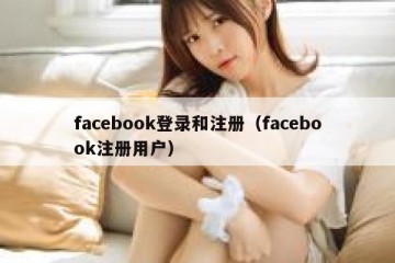 facebook登录和注册（facebook注册用户）