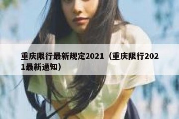 重庆限行最新规定2021（重庆限行2021最新通知）