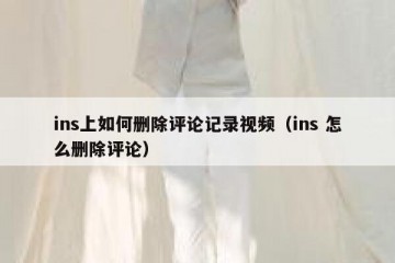ins上如何删除评论记录视频（ins 怎么删除评论）