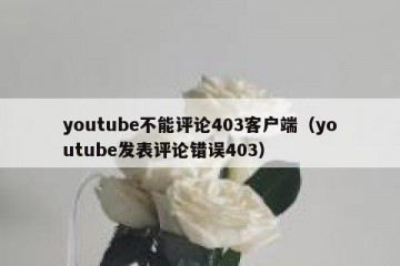 youtube不能评论403客户端（youtube发表评论错误403）