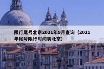 限行尾号北京2021年9月查询（2021年尾号限行时间表北京）