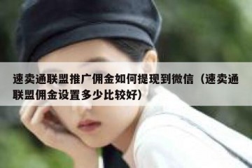 速卖通联盟推广佣金如何提现到微信（速卖通联盟佣金设置多少比较好）