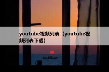 youtube视频列表（youtube视频列表下载）