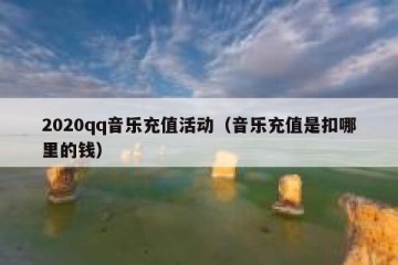 2020qq音乐充值活动（音乐充值是扣哪里的钱）