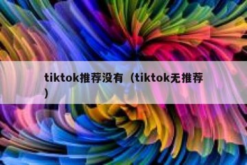 tiktok推荐没有（tiktok无推荐）