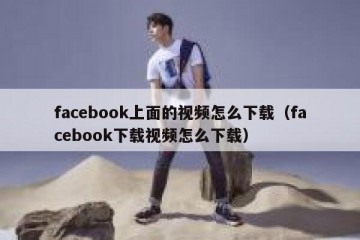 facebook上面的视频怎么下载（facebook下载视频怎么下载）