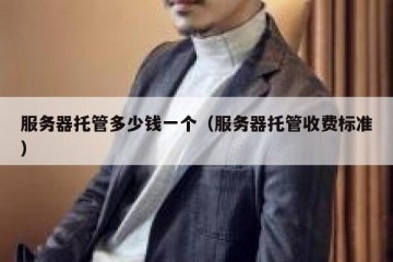 服务器托管多少钱一个（服务器托管收费标准）