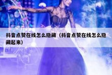 抖音点赞在线怎么隐藏（抖音点赞在线怎么隐藏起来）