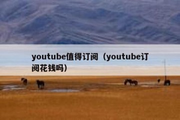 youtube值得订阅（youtube订阅花钱吗）
