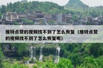 推特点赞的视频找不到了怎么恢复（推特点赞的视频找不到了怎么恢复呢）