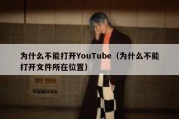 为什么不能打开YouTube（为什么不能打开文件所在位置）