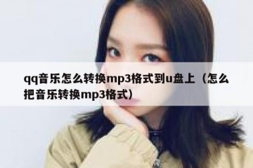 qq音乐怎么转换mp3格式到u盘上（怎么把音乐转换mp3格式）