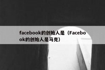 facebook的创始人是（Facebook的创始人是马克）