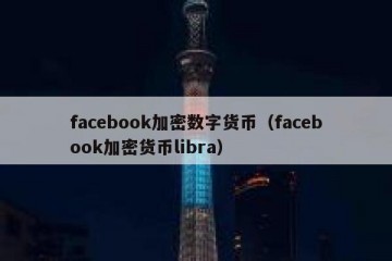 facebook加密数字货币（facebook加密货币libra）