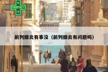 前列腺炎有事没（前列腺炎有问题吗）
