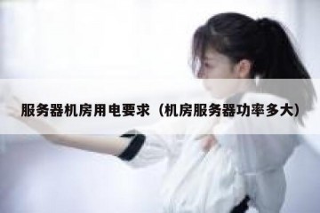 服务器机房用电要求（机房服务器功率多大）