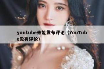 youtube未能发布评论（YouTube没有评论）
