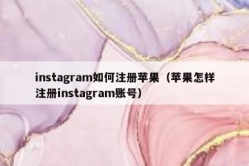 instagram如何注册苹果（苹果怎样注册instagram账号）