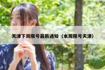 天津下周限号最新通知（本周限号天津）
