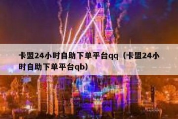 卡盟24小时自助下单平台qq（卡盟24小时自助下单平台qb）