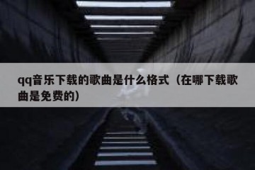 qq音乐下载的歌曲是什么格式（在哪下载歌曲是免费的）