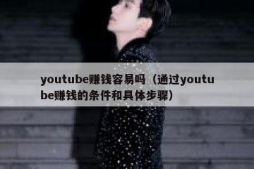 youtube赚钱容易吗（通过youtube赚钱的条件和具体步骤）