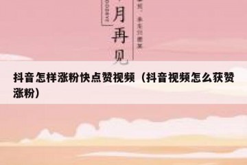 抖音怎样涨粉快点赞视频（抖音视频怎么获赞涨粉）