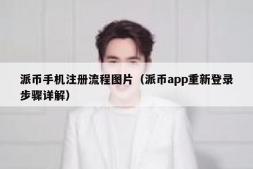 派币手机注册流程图片（派币app重新登录步骤详解）