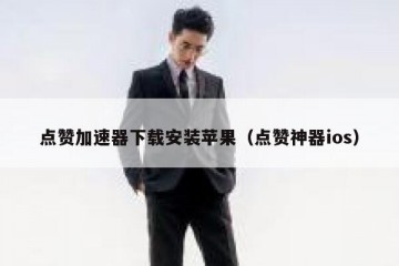 点赞加速器下载安装苹果（点赞神器ios）