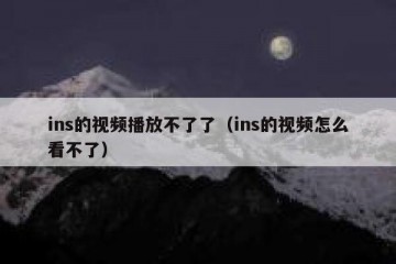 ins的视频播放不了了（ins的视频怎么看不了）