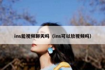 ins能视频聊天吗（ins可以放视频吗）