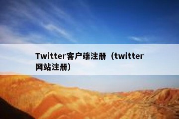 Twitter客户端注册（twitter网站注册）