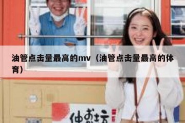 油管点击量最高的mv（油管点击量最高的体育）