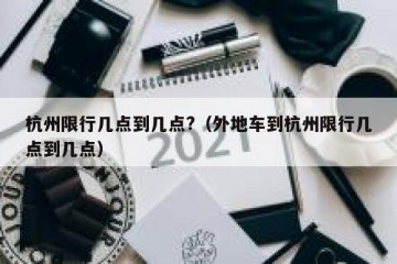 杭州限行几点到几点?（外地车到杭州限行几点到几点）
