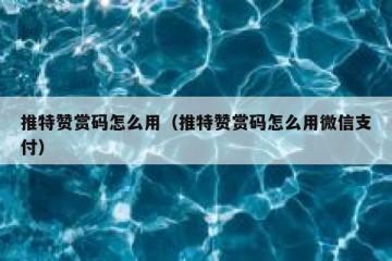 推特赞赏码怎么用（推特赞赏码怎么用微信支付）