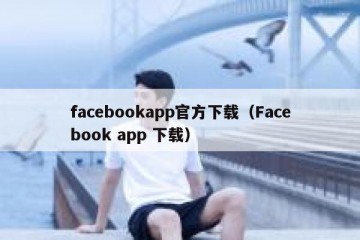 facebookapp官方下载（Facebook app 下载）
