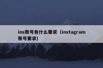 ins账号有什么要求（instagram账号要求）