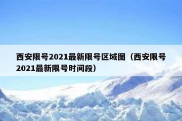 西安限号2021最新限号区域图（西安限号2021最新限号时间段）