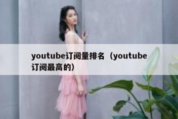 youtube订阅量排名（youtube订阅最高的）