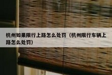 杭州如果限行上路怎么处罚（杭州限行车辆上路怎么处罚）