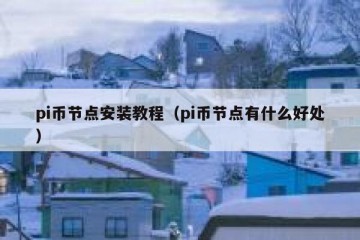 pi币节点安装教程（pi币节点有什么好处）