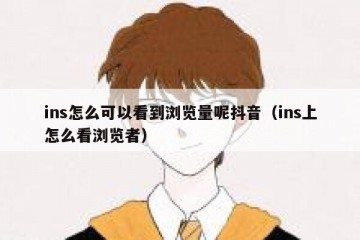 ins怎么可以看到浏览量呢抖音（ins上怎么看浏览者）