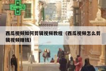 西瓜视频如何剪辑视频教程（西瓜视频怎么剪辑视频赚钱）
