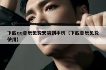 下载qq音乐免费安装到手机（下载音乐免费使用）